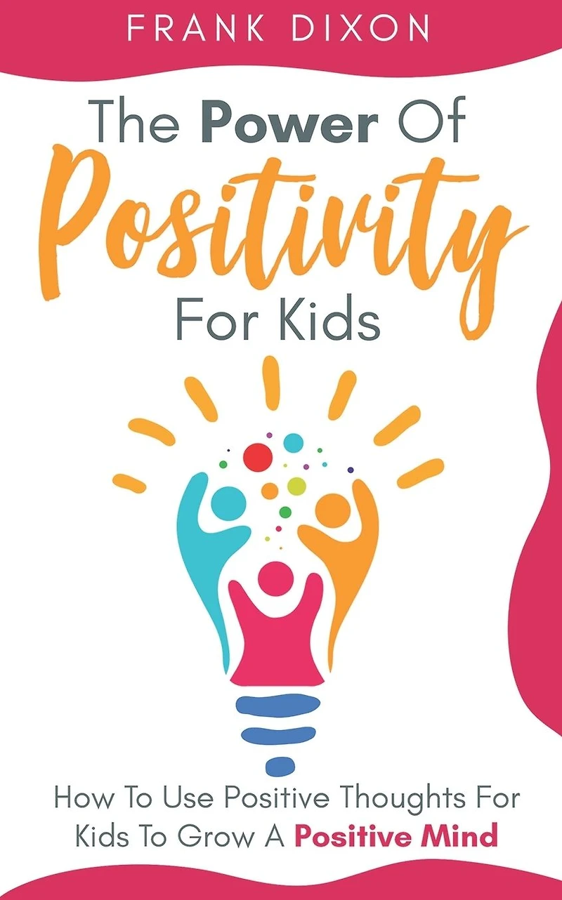 The Power of Positivity for Kids: How to Use Positive Thoughts Kids Grow a Mind (The Master Parenting Series, #7)