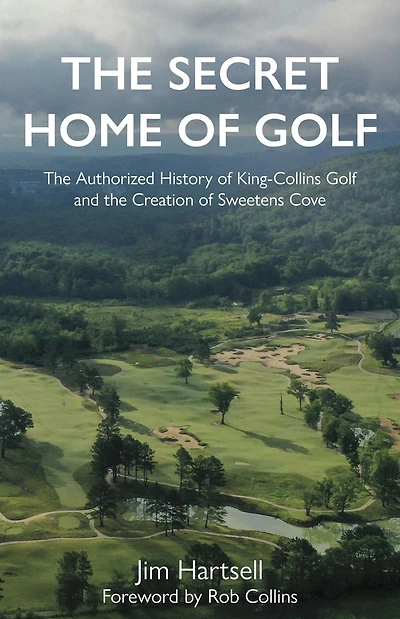 the Secret Home of Golf: Authorized History King-Collins Golf and Creation Sweetens Cove