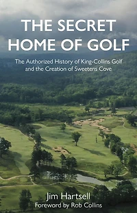 the Secret Home of Golf: Authorized History King-Collins Golf and Creation Sweetens Cove