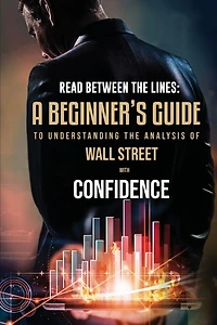 Read Between the Lines: A Beginners Guide to Understanding Analysis of Wall Street with Confidence