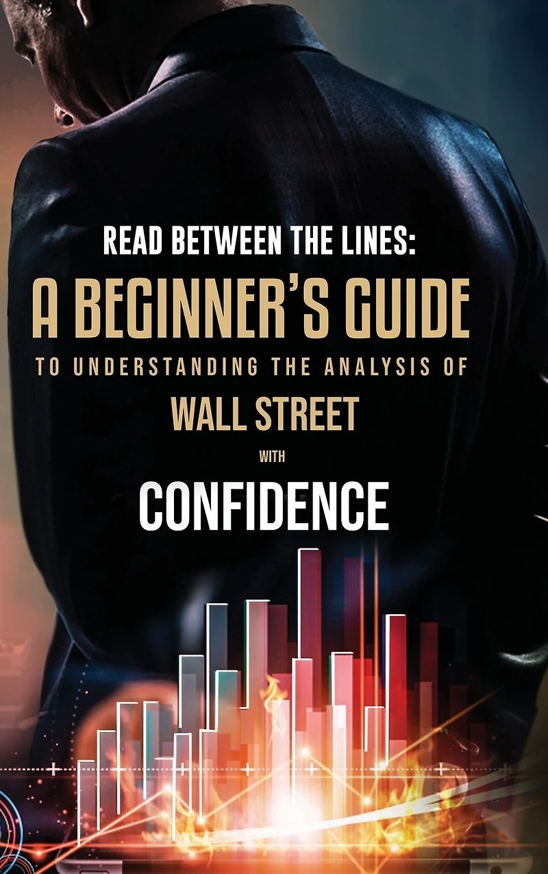 Read Between the Lines: A Beginners Guide to Understanding Analysis of Wall Street with Confidence