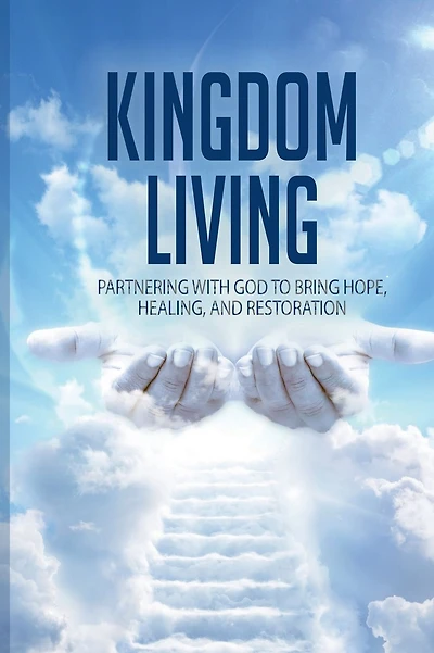 Kingdom Living: Partnering with God to bring hope, healing, and restoration.