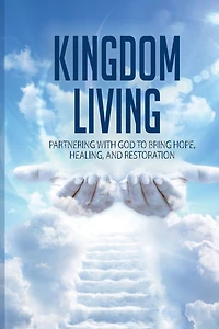 Kingdom Living: Partnering with God to bring hope, healing, and restoration.