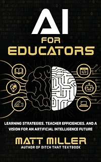 AI for Educators: Learning Strategies, Teacher Efficiencies, and a Vision an Artificial Intelligence Future