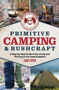 Primitive camping and Bushcraft (Speir Outdoors): A step-by-step guide to surviving the great outdoors