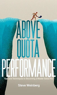 Above Quota Performance: Tips and Techniques to Becoming a Master Sales Pro
