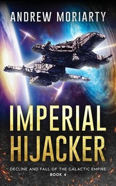 Imperial Hijacker: Decline and Fall of the Galactic Empire Book 4
