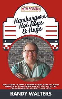 Hamburgers, Hot Dogs, and Hugs: Real Stories of Faith, Kindness, Caring, Hope, Humor Served up at a Small Diner with Plate Comfort Food Side Unconditional Love