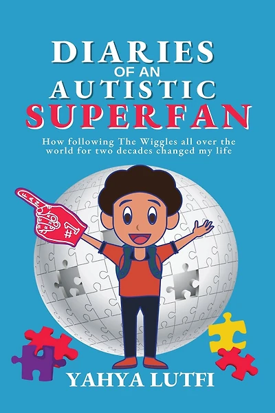 Diaries of an Autistic Superfan: How Following the Wiggles All over World for Two Decades Changed My Life