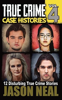 True Crime Case Histories - Volume 4: 12 Disturbing Stories