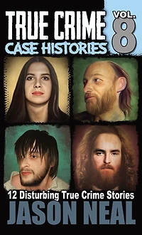 True Crime Case Histories - Volume 8: 12 Disturbing Stories