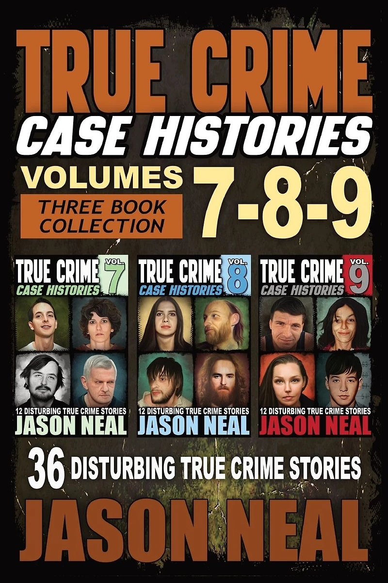 True Crime Case Histories - (Volumes 4, 5, & 6): 36 Disturbing Stories (3 Book Collection)