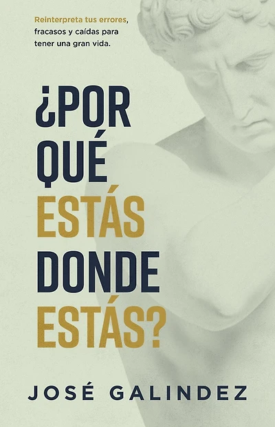 ¿Por qué estás donde estás?: Reinterpreta tus errores, fracasos y caídas para tener una mejor vida.