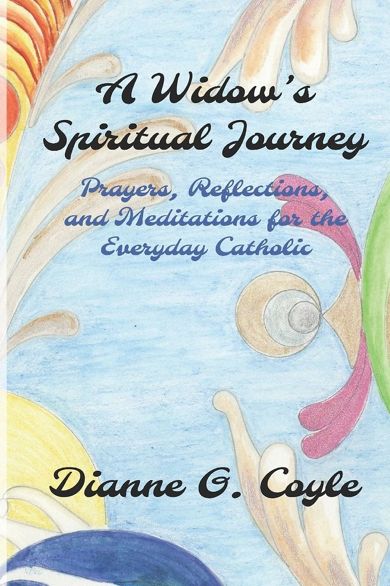 A Widow's Spiritual Journey: Prayers, Reflections, and Meditations for the Everyday Catholic