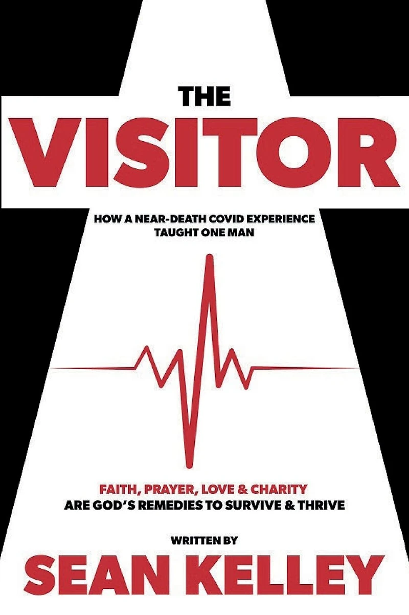 The Visitor: A Near-death Covid Experience Taught One Man Faith, Prayer, Love, and Charity are God's Remedies to Survive and Thrive
