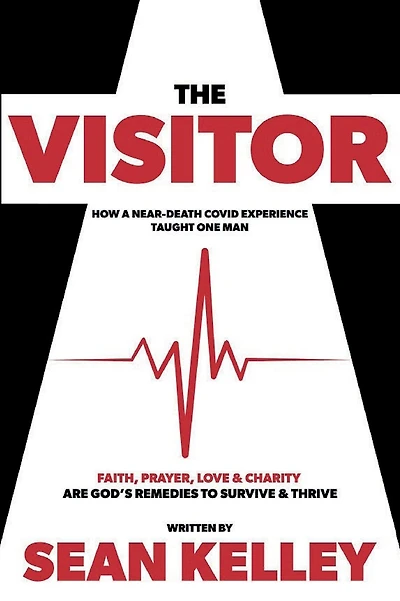 The Visitor: A Near-death Covid Experience Taught One Man Faith, Prayer, Love, and Charity are God's Remedies to Survive and Thrive