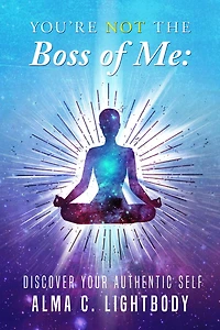 You're Not the Boss of Me: Discover Your Authentic Self