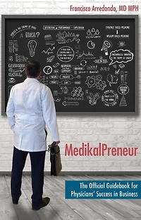 MedikalPreneur: The Official Guidebook for Physicians' Success in Business