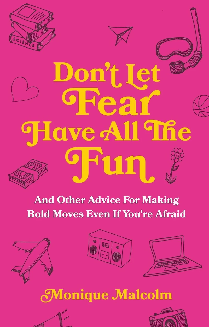 Don't Let Fear Have All The Fun: and other advice for making bold moves even if you're afraid