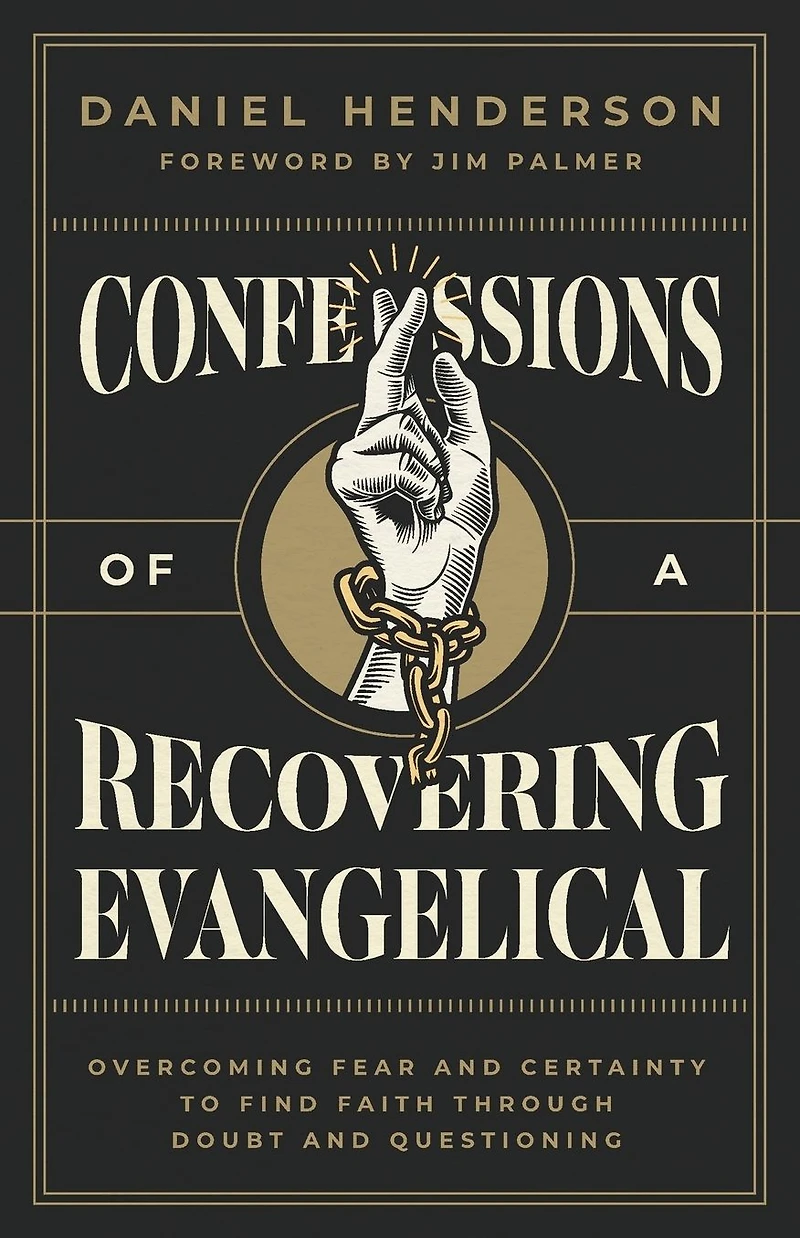 Confessions of a Recovering Evangelical: Overcoming Fear and Certainty to Find Faith Through Doubt Questioning