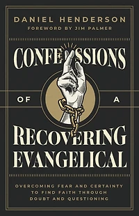 Confessions of a Recovering Evangelical: Overcoming Fear and Certainty to Find Faith Through Doubt Questioning