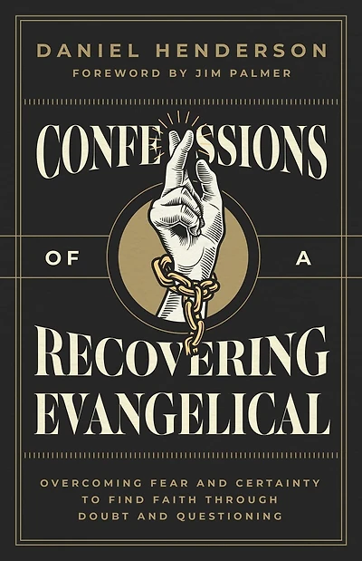 Confessions of a Recovering Evangelical: Overcoming Fear and Certainty to Find Faith Through Doubt Questioning