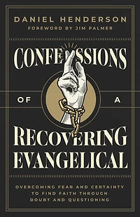 Confessions of a Recovering Evangelical: Overcoming Fear and Certainty to Find Faith Through Doubt Questioning