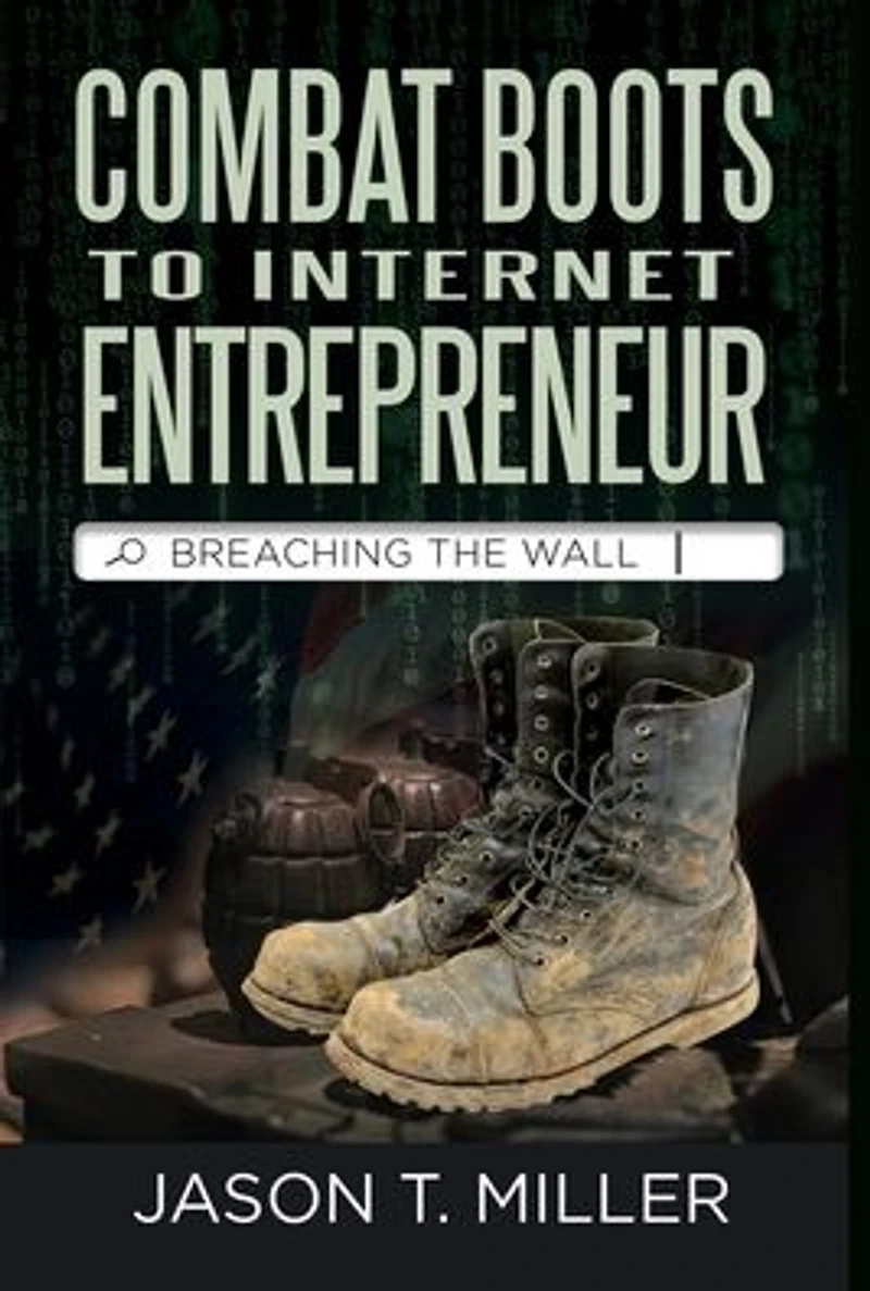 Combat Boots to Internet Entrepreneur: Breaching The Wall: A Soldier's Story of Life as an Entrepreneur. How You can "Breach the Wall" Yourself from Employee to Entrepreneur!