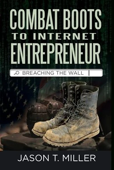 Combat Boots to Internet Entrepreneur: Breaching The Wall: A Soldier's Story of Life as an Entrepreneur. How You can "Breach the Wall" Yourself from Employee to Entrepreneur!