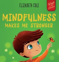 Mindfulness Makes Me Stronger: Kid's Book to Find Calm, Keep Focus and Overcome Anxiety (Children's for Boys Girls)