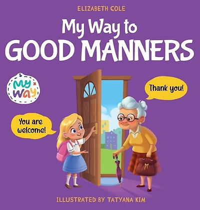 My Way to Good Manners: Kids Book about Manners, Etiquette and Behavior that Teaches Children Social Skills, Respect Kindness, Ages 3 10