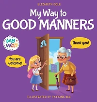 My Way to Good Manners: Kids Book about Manners, Etiquette and Behavior that Teaches Children Social Skills, Respect Kindness, Ages 3 10
