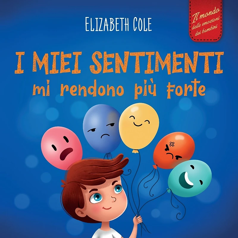 I miei sentimenti mi rendono pi� forte: Libro delle emozioni per bambini (dai 3 agli 8 anni) che insegna come gestire le emozioni pi� intense (rabbia, ansia, paura, felicit� e tristezza)