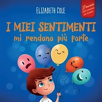 I miei sentimenti mi rendono piï¿½ forte: Libro delle emozioni per bambini (dai 3 agli 8 anni) che insegna come gestire le emozioni piï¿½ intense (rabbia, ansia, paura, felicitï¿½ e tristezza)