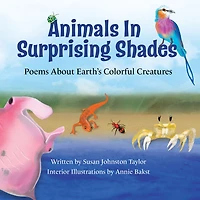 Animals Surprising Shades: Poems About Earth's Colorful Creatures