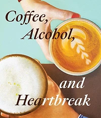 Coffee, Alcohol, and Heartbreak: A Poetry Collection