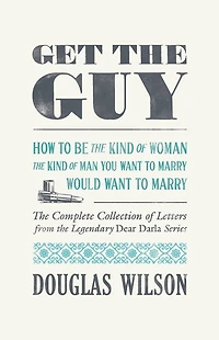 Get the Guy: How to Be the Kind of Woman the Kind of Man You Want to Marry Would Want to Marry