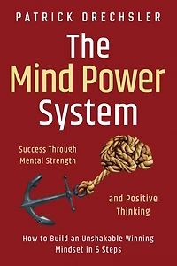 The Mind Power System: Success Through Mental Strength and Positive Thinking: How to Build an Unshakable Winning Mindset 6 Steps