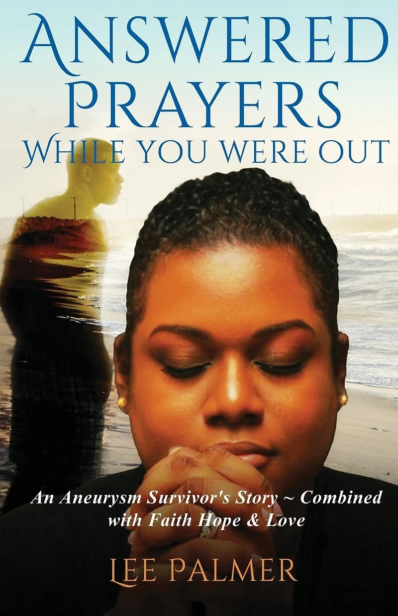 Answered Prayers While You Were Out: An Aneurysm Survivor's Story - Combined with FAITH, HOPE & LOVE