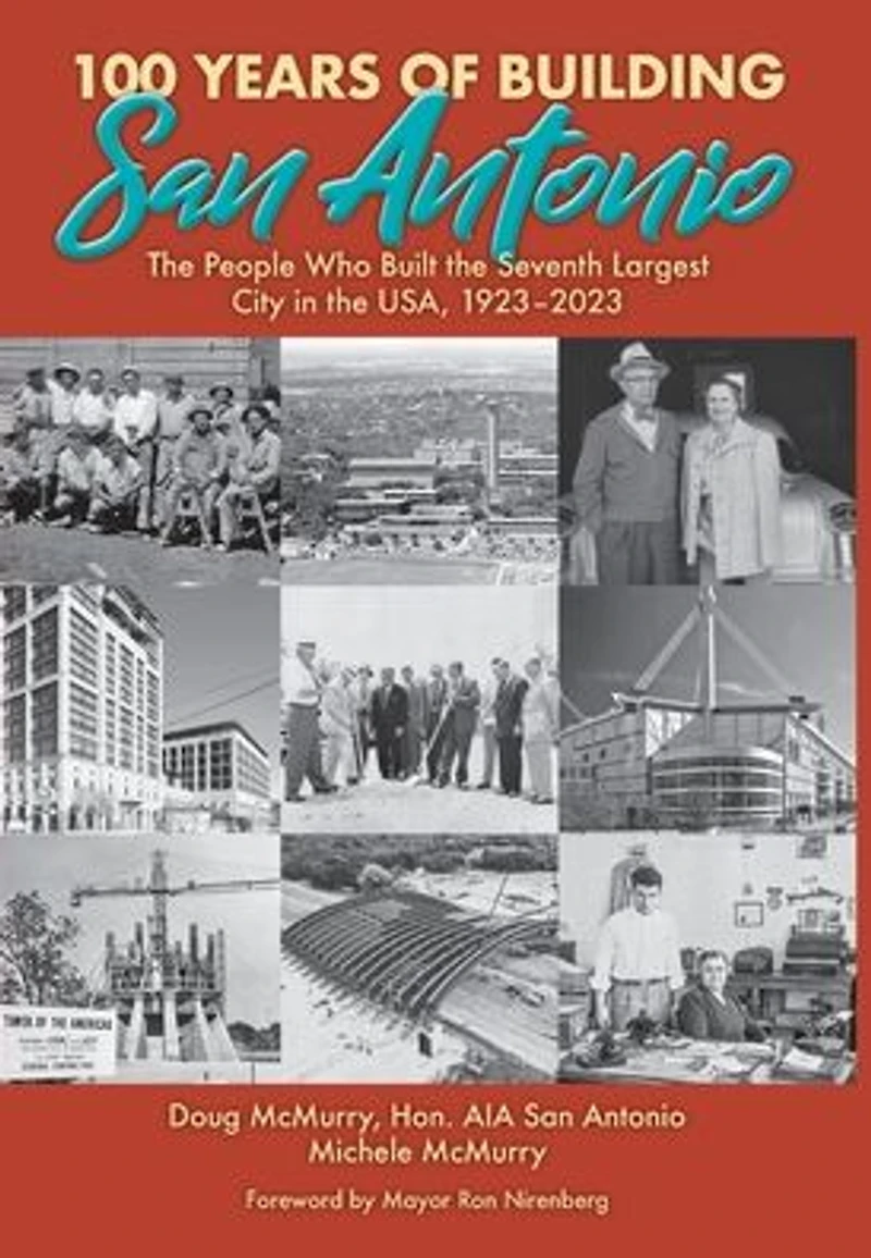 100 Years of Building San Antonio: The People Who Built the Seventh Largest City in the USA, 1923-2023