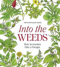Into the Weeds: How to Garden Like a Forager