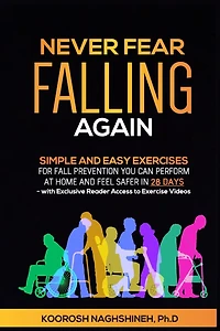 Never Fear Falling Again: Simple and Easy Exercises for Fall Prevention You Can Perform at Home Feel Safer 28 Days - with Exclusive Reader Access to Exercise Videos