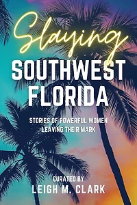 Slaying Southwest Florida: Stories of Powerful Women Leaving their Mark