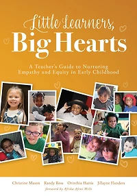 Little Learners, Big Hearts: A Teacher's Guide to Nurturing Empathy and Equity early childhood (Hope for compassionate just communities starts with education.)