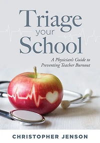Triage Your School: A Physician's Guide to Preventing Teacher Burnout (Practical solutions for preventing teacher burnout)