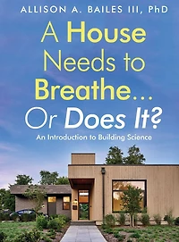 A House Needs to Breathe...Or Does It?: An Introduction Building Science