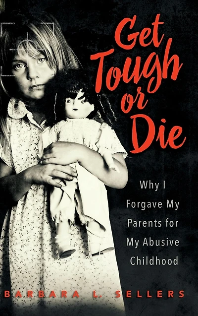 Get Tough or Die: Why I Forgave My Parents for Abusive Childhood