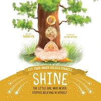 Let Your Inner Golden Sparkle Shine: The Little Girl Who Never Stopped Believing Herself