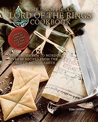 the Unofficial Lord of Rings Cookbook: from Hobbiton to Mordor, Over 60 Recipes World Middle-Earth