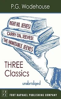 Carry On, Jeeves, The Inimitable Jeeves and Right Ho, - THREE P.G. Wodehouse Classics! Unabridged